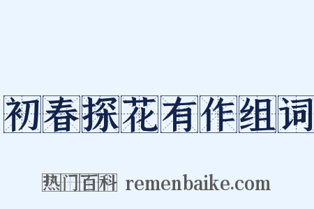 初春探花有作组词是什么意思的图片